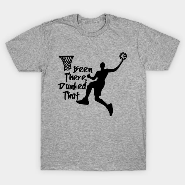 Basketball Been There Dunked That T-Shirt by KayBee Gift Shop